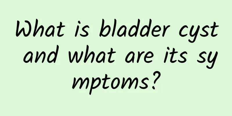 What is bladder cyst and what are its symptoms?
