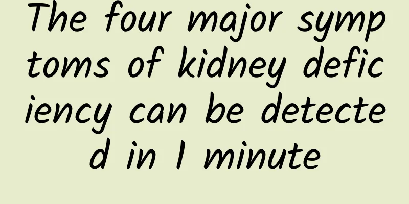 The four major symptoms of kidney deficiency can be detected in 1 minute