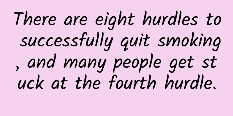 There are eight hurdles to successfully quit smoking, and many people get stuck at the fourth hurdle.