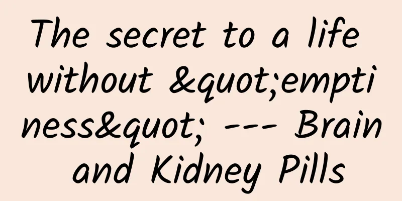 The secret to a life without "emptiness" --- Brain and Kidney Pills