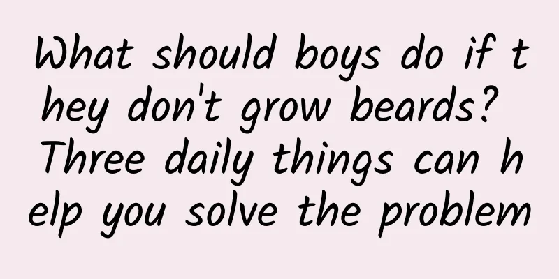 What should boys do if they don't grow beards? Three daily things can help you solve the problem