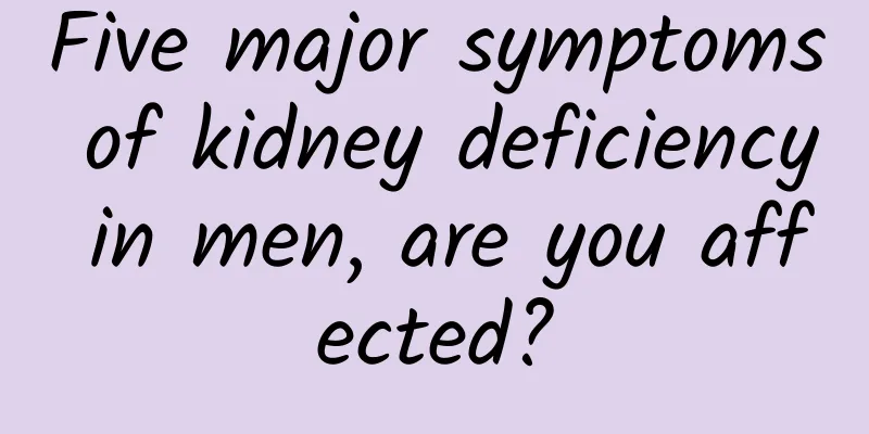 Five major symptoms of kidney deficiency in men, are you affected?