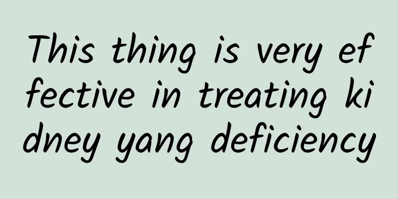 This thing is very effective in treating kidney yang deficiency