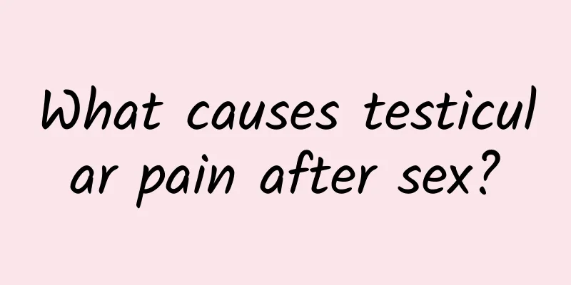 What causes testicular pain after sex?