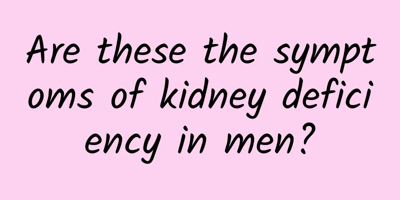 Are these the symptoms of kidney deficiency in men?