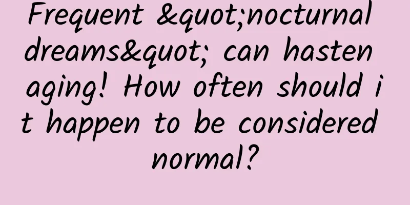Frequent "nocturnal dreams" can hasten aging! How often should it happen to be considered normal?
