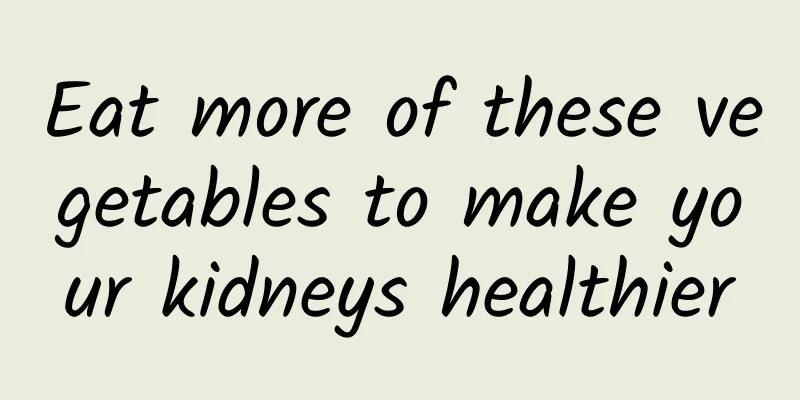 Eat more of these vegetables to make your kidneys healthier