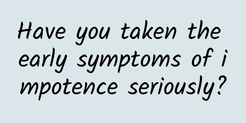Have you taken the early symptoms of impotence seriously?