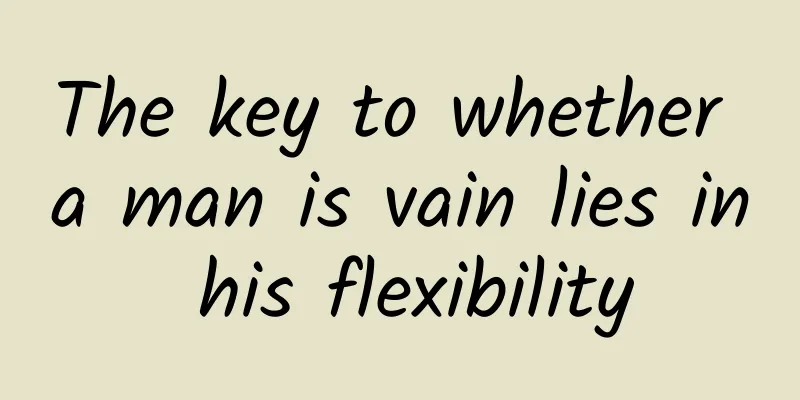 The key to whether a man is vain lies in his flexibility