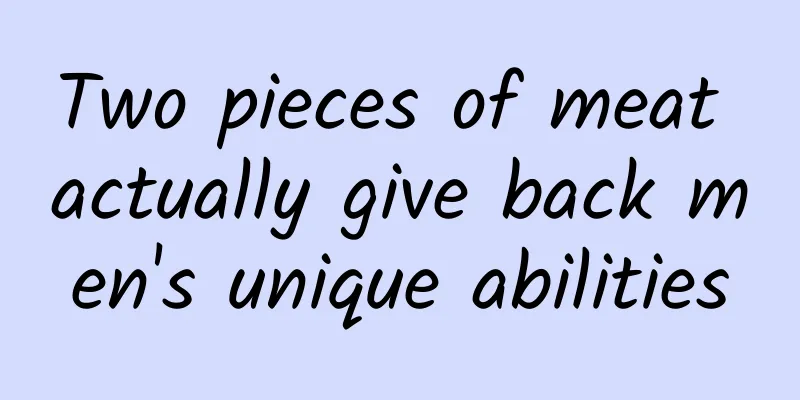 Two pieces of meat actually give back men's unique abilities