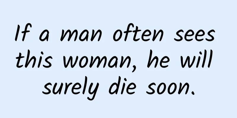 If a man often sees this woman, he will surely die soon.