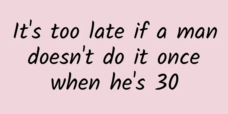It's too late if a man doesn't do it once when he's 30