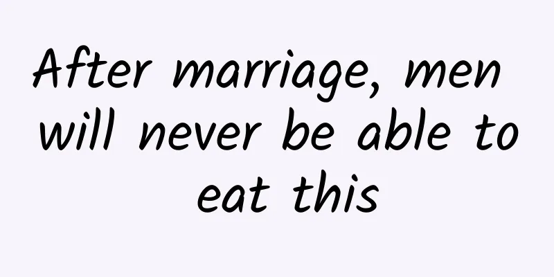 After marriage, men will never be able to eat this