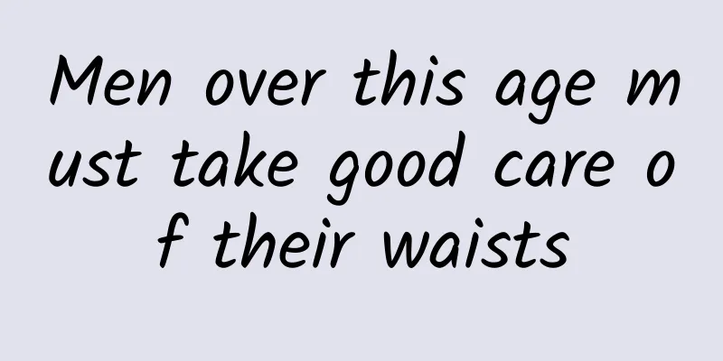 Men over this age must take good care of their waists