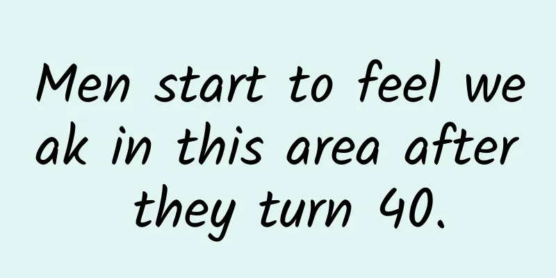 Men start to feel weak in this area after they turn 40.