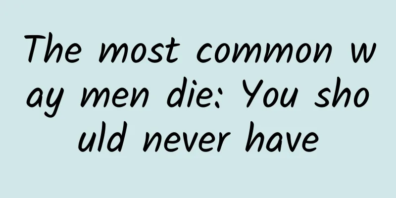 The most common way men die: You should never have