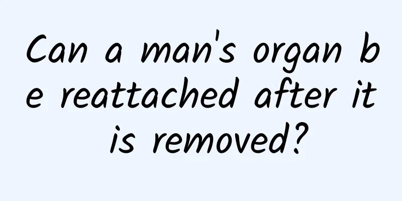 Can a man's organ be reattached after it is removed?