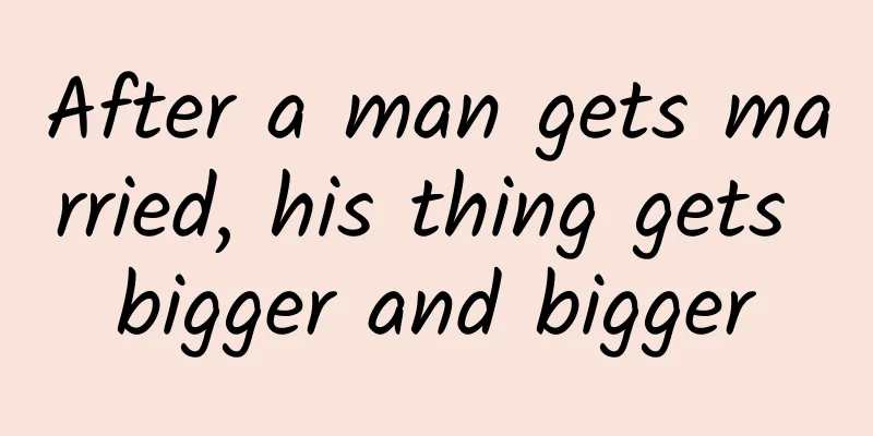 After a man gets married, his thing gets bigger and bigger