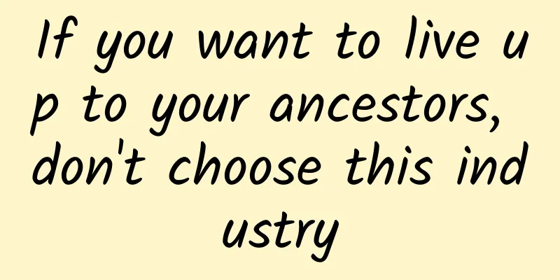 If you want to live up to your ancestors, don't choose this industry