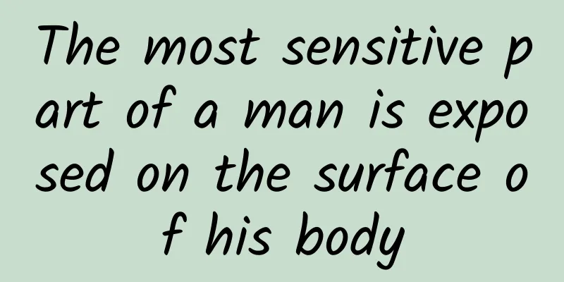 The most sensitive part of a man is exposed on the surface of his body