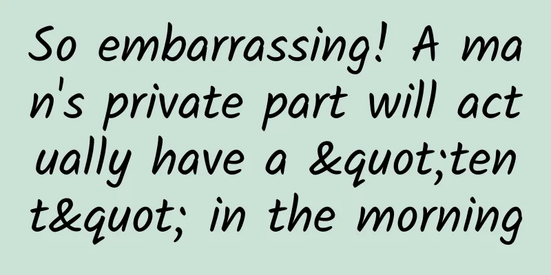 So embarrassing! A man's private part will actually have a "tent" in the morning