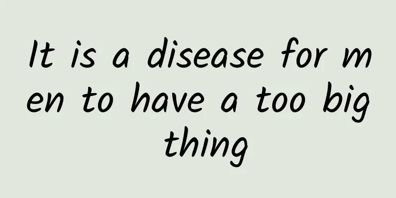 It is a disease for men to have a too big thing