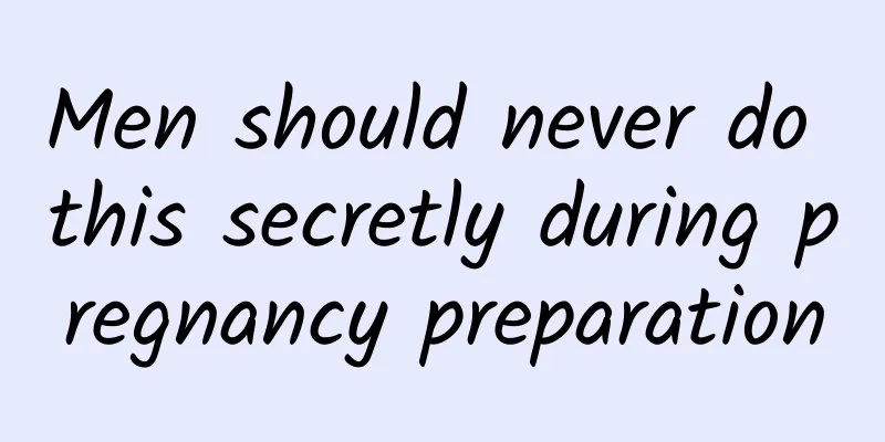 Men should never do this secretly during pregnancy preparation