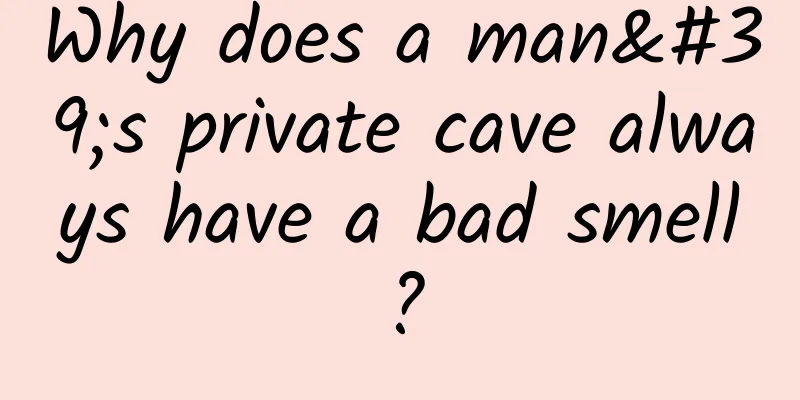 Why does a man's private cave always have a bad smell?