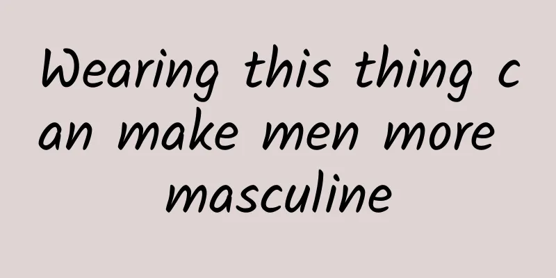 Wearing this thing can make men more masculine
