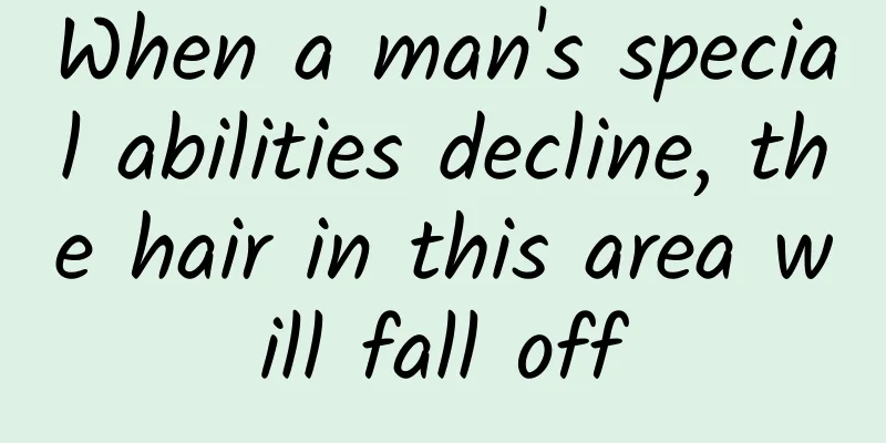 When a man's special abilities decline, the hair in this area will fall off