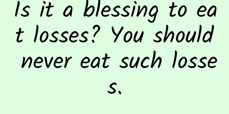 Is it a blessing to eat losses? You should never eat such losses.