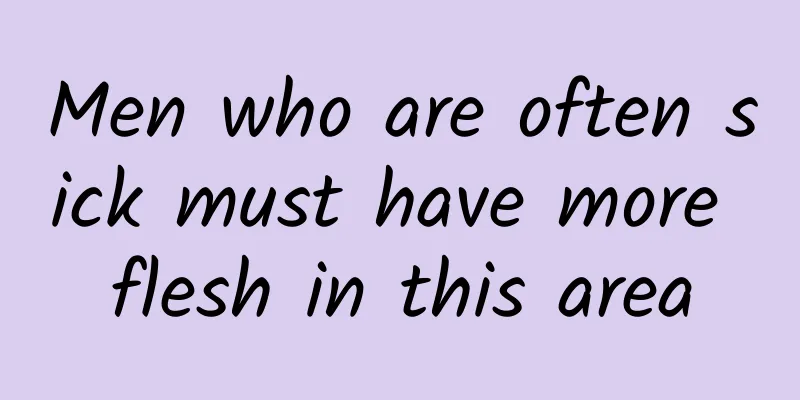 Men who are often sick must have more flesh in this area