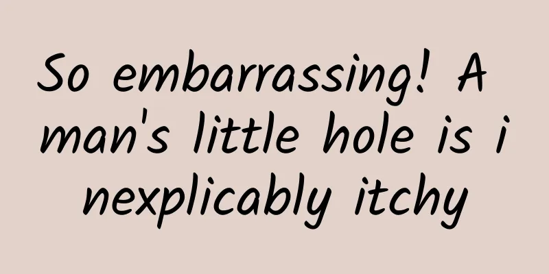 So embarrassing! A man's little hole is inexplicably itchy
