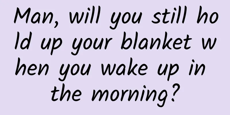 Man, will you still hold up your blanket when you wake up in the morning?