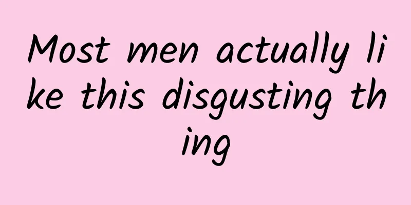 Most men actually like this disgusting thing