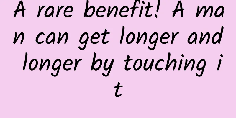 A rare benefit! A man can get longer and longer by touching it