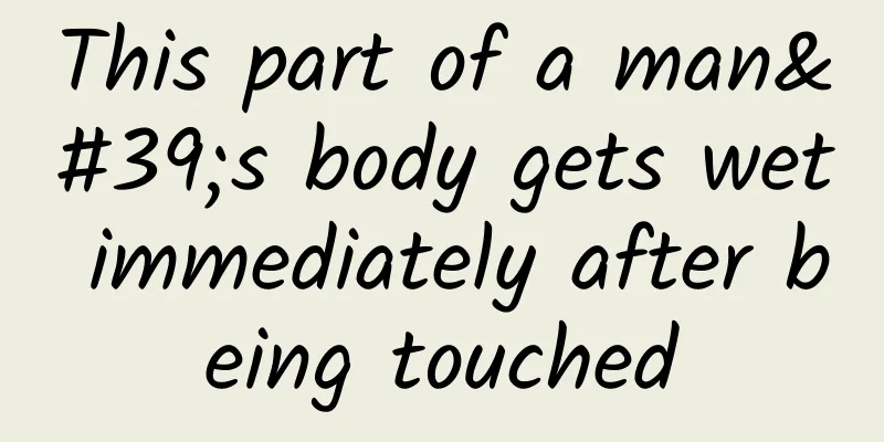 This part of a man's body gets wet immediately after being touched