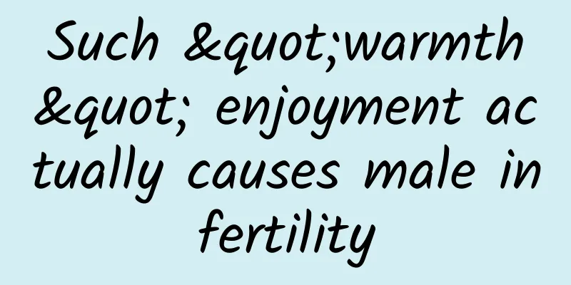 Such "warmth" enjoyment actually causes male infertility