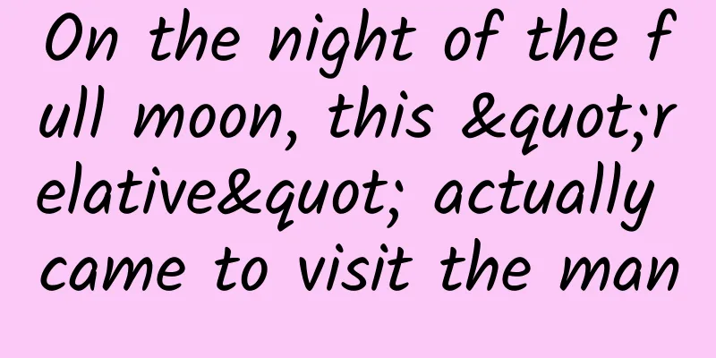On the night of the full moon, this "relative" actually came to visit the man