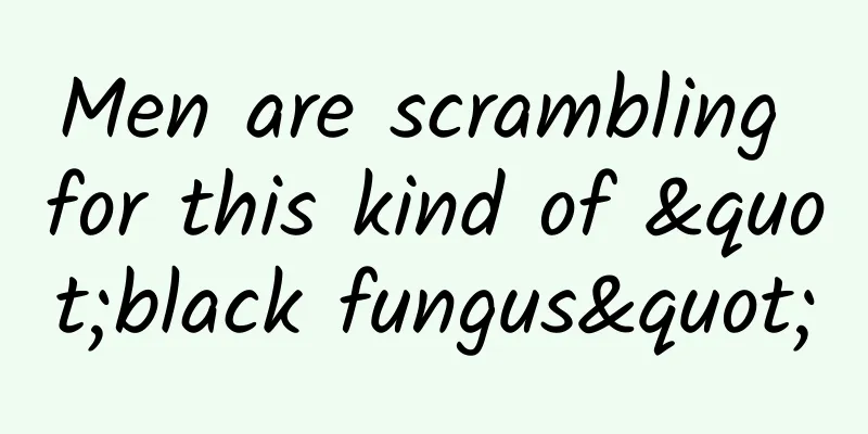 Men are scrambling for this kind of "black fungus"