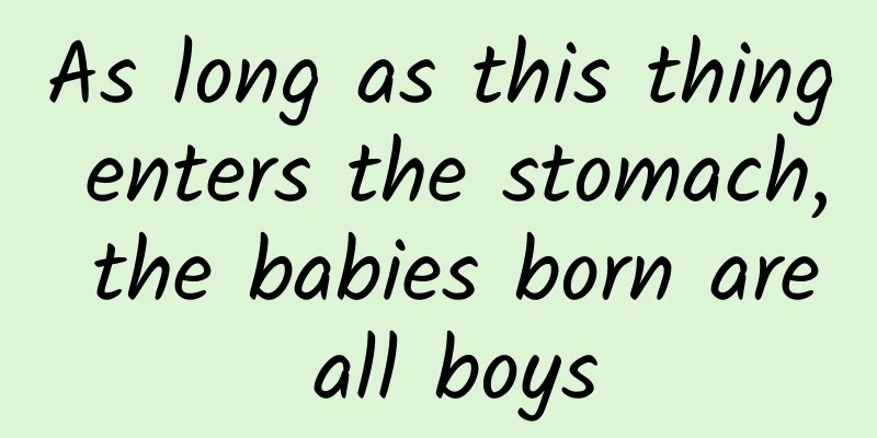 As long as this thing enters the stomach, the babies born are all boys