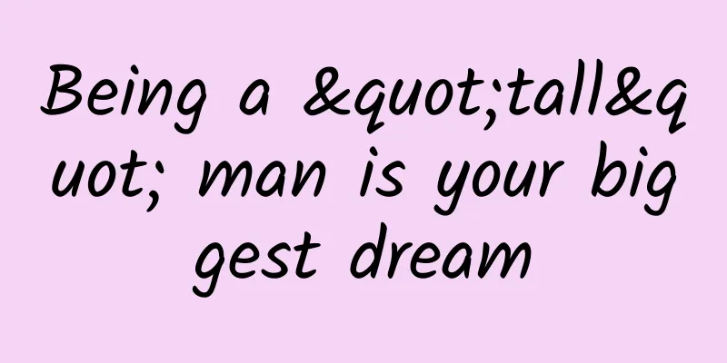 Being a "tall" man is your biggest dream