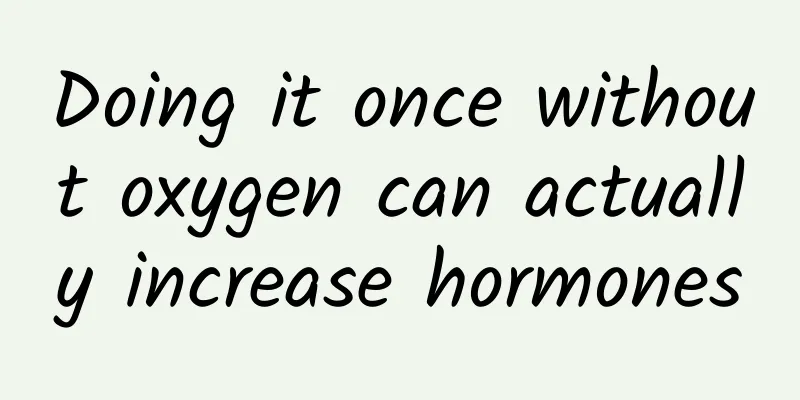 Doing it once without oxygen can actually increase hormones