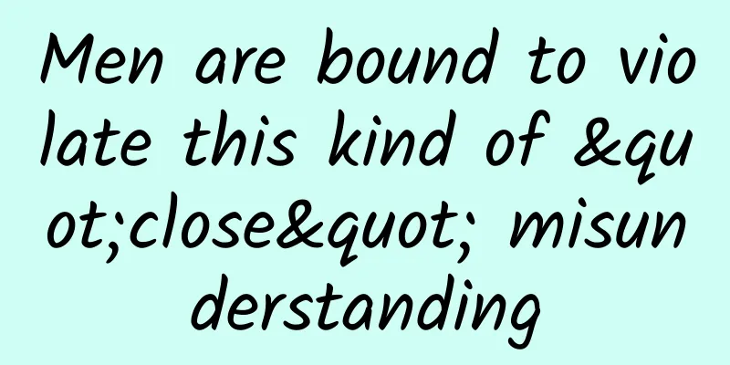 Men are bound to violate this kind of "close" misunderstanding