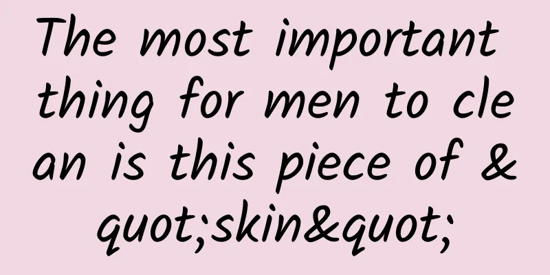 The most important thing for men to clean is this piece of "skin"
