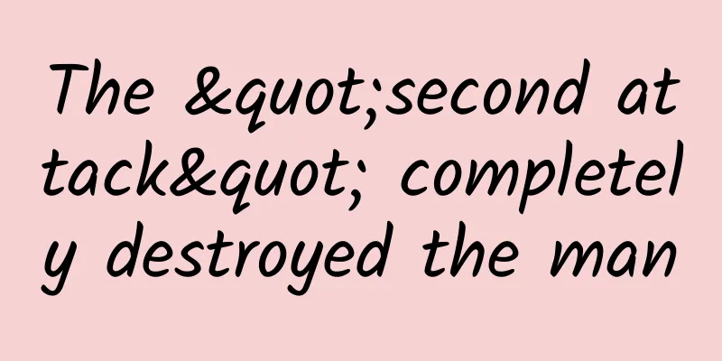 The "second attack" completely destroyed the man