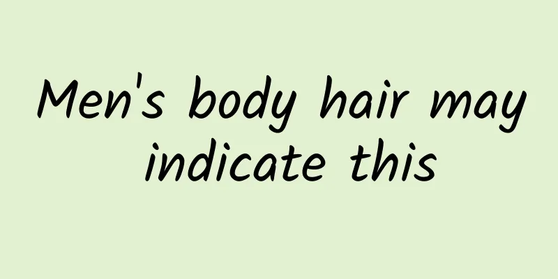 Men's body hair may indicate this