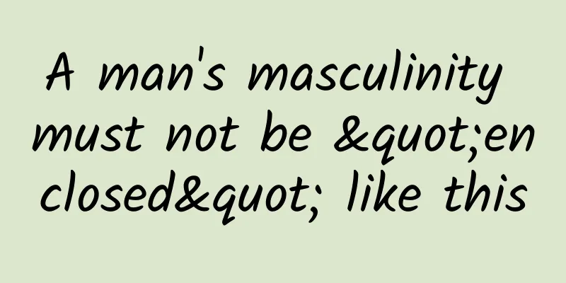 A man's masculinity must not be "enclosed" like this