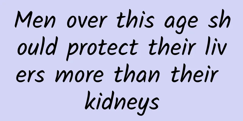 Men over this age should protect their livers more than their kidneys