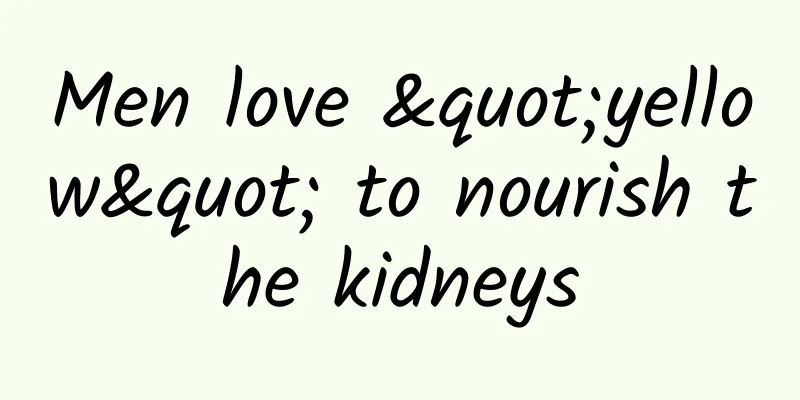 Men love "yellow" to nourish the kidneys